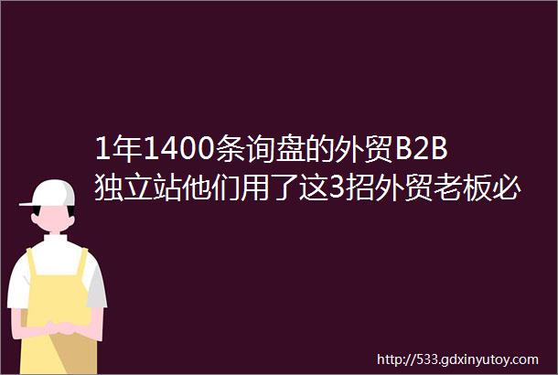 1年1400条询盘的外贸B2B独立站他们用了这3招外贸老板必看