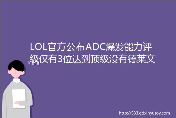 LOL官方公布ADC爆发能力评级仅有3位达到顶级没有德莱文